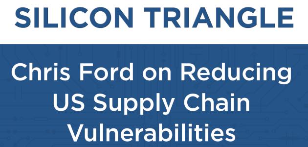 Chris Ford discusses the need for an insurance policy to mitigate vulnerabilities in American semiconductor supply chains