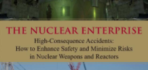 The Nuclear Enterprise: High-Consequence Accidents: How to Enhance Safety and Mi