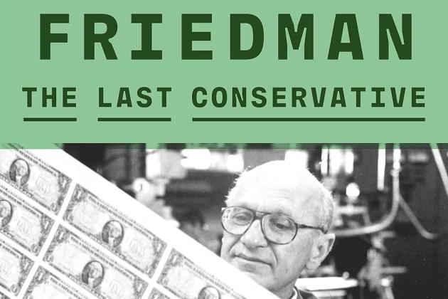 Milton Friedman: The Last Conservative