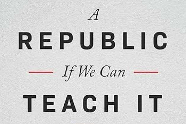 A Republic, If We Can Teach It: Fixing America's Civic Education Crisis
