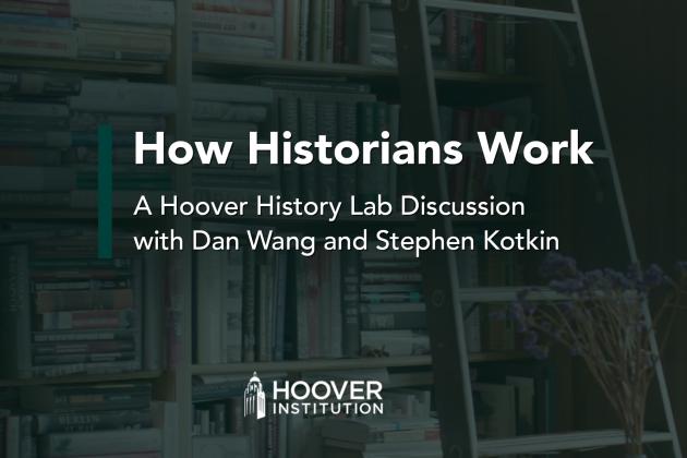 How Historians Work: A conversation with Hoover Institution fellows Stephen Kotkin and Dan Wang