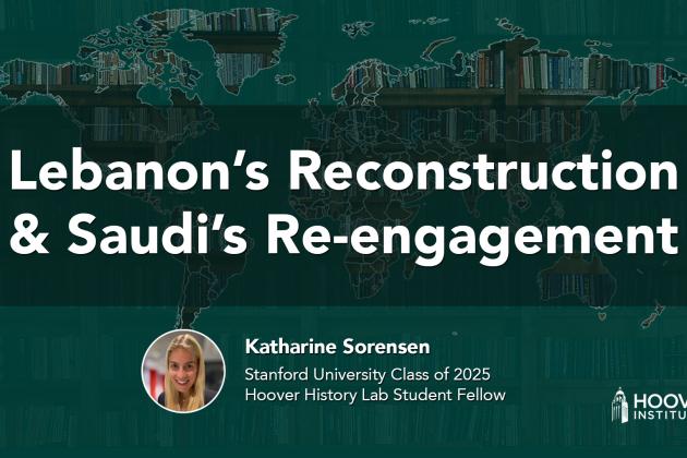 Lebanon’s Reconstruction & Saudi’s Re-engagement | Hoover History Lab | Katharine Sorensen