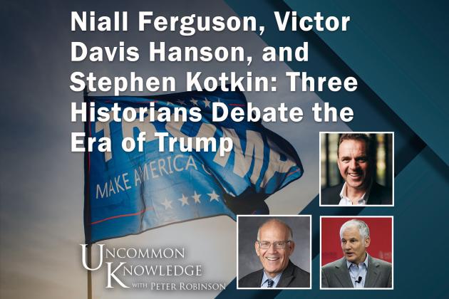 Niall Ferguson, Victor Davis Hanson, and  Stephen Kotkin: Three Historians Debate the Era of Trump