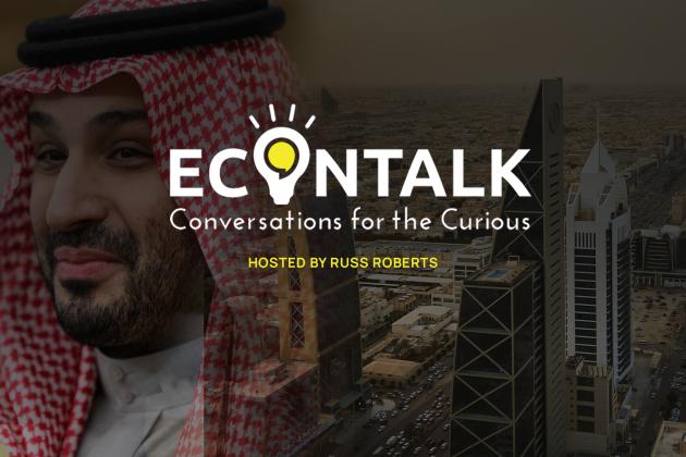 EconTalk, Russ Roberts, The Man Who Would Be King: Mohammed bin Salman and the Transformation of Saudi Arabia, Karen Elliot House