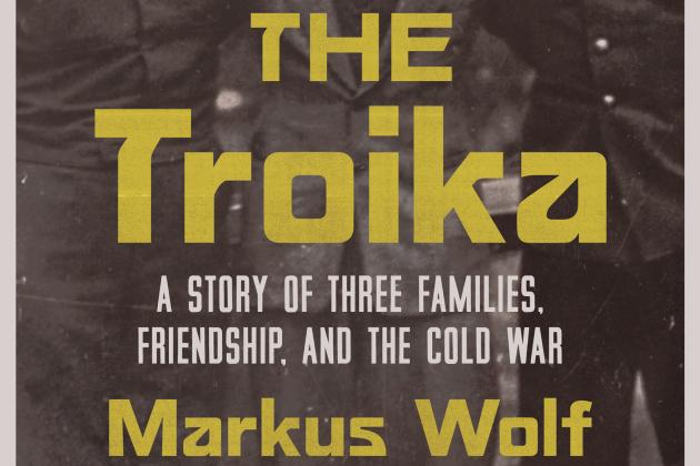 The Troika: A Story of Three Families, Friendship, and the Cold War