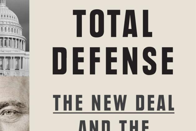 Total Defense: The New Deal and the Invention of National Security