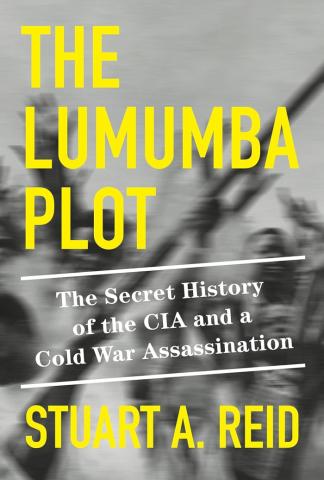 The Lumumba Plot: the Secret History of the CIA and a Cold War Assassination