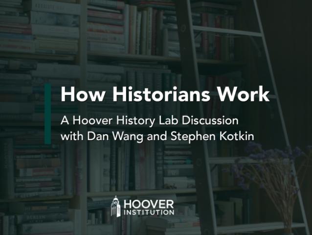 How Historians Work: A conversation with Hoover Institution fellows Stephen Kotkin and Dan Wang
