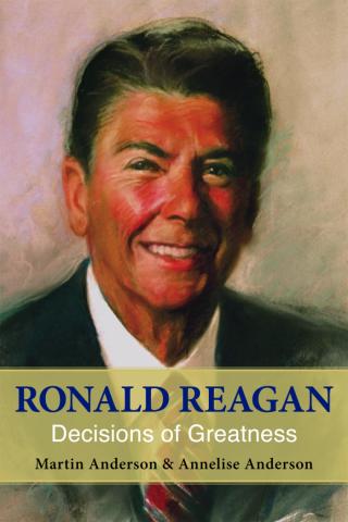 Ronald Reagan: Decisions of Greatness, the latest work of Martin and Annelise Anderson