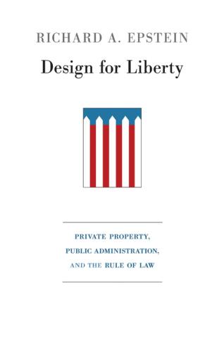 Design for Liberty: Private Property, Public Administration, and the Rule of Law