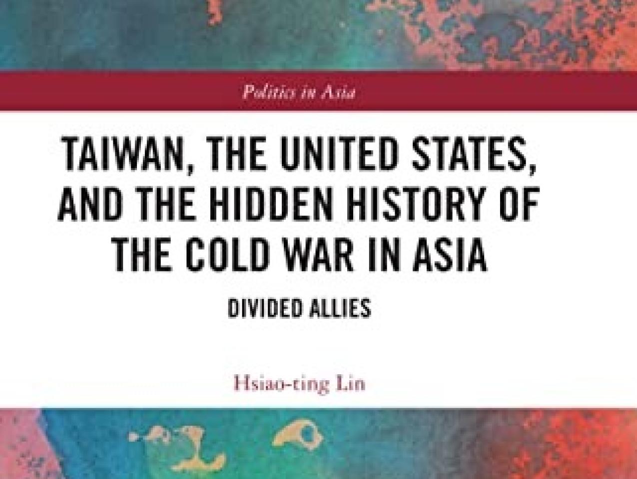 Taiwan, the United States, and the Hidden History of the Cold War in Asia Divided Allies