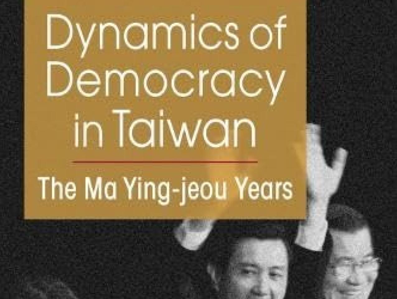 Dynamics of Democracy in Taiwan: The Ma Ying-jeou Years