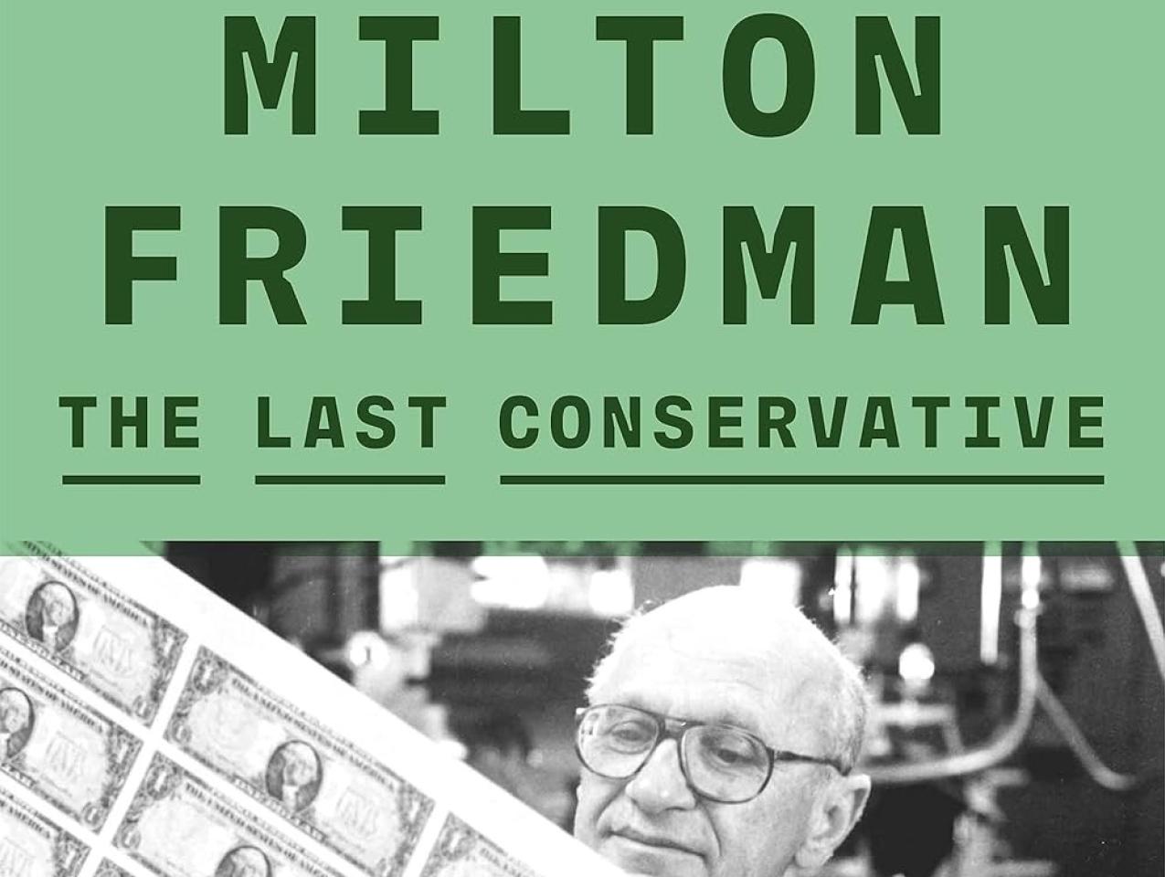 Milton Friedman: The Last Conservative