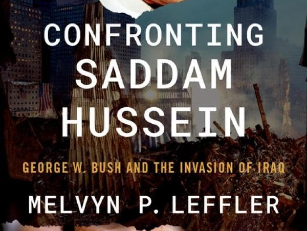 Confronting Saddam Hussein: George W. Bush and the Invasion of Iraq