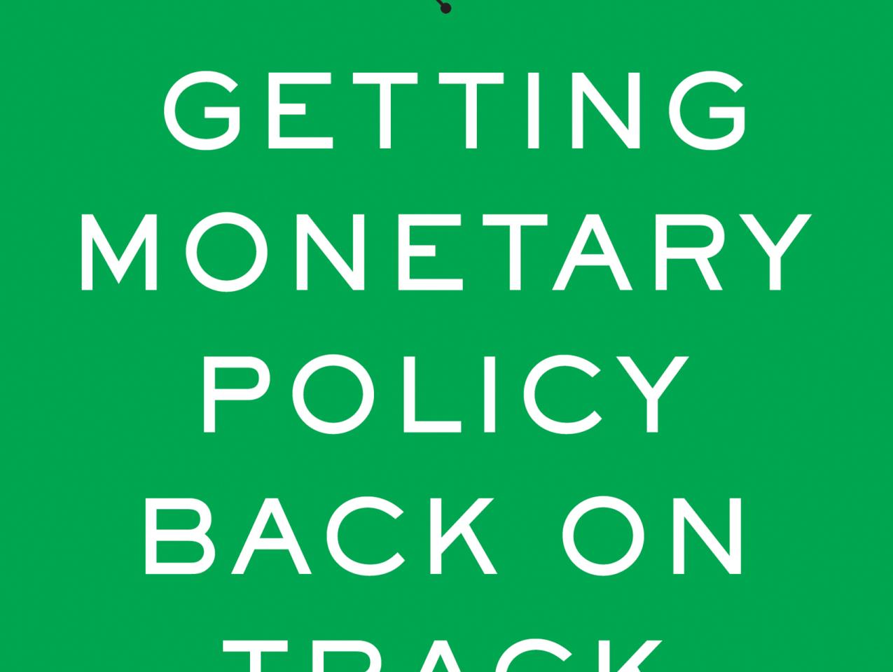 Getting Monetary Policy Back on Track