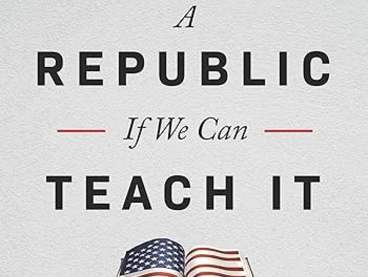 A Republic, If We Can Teach It: Fixing America's Civic Education Crisis