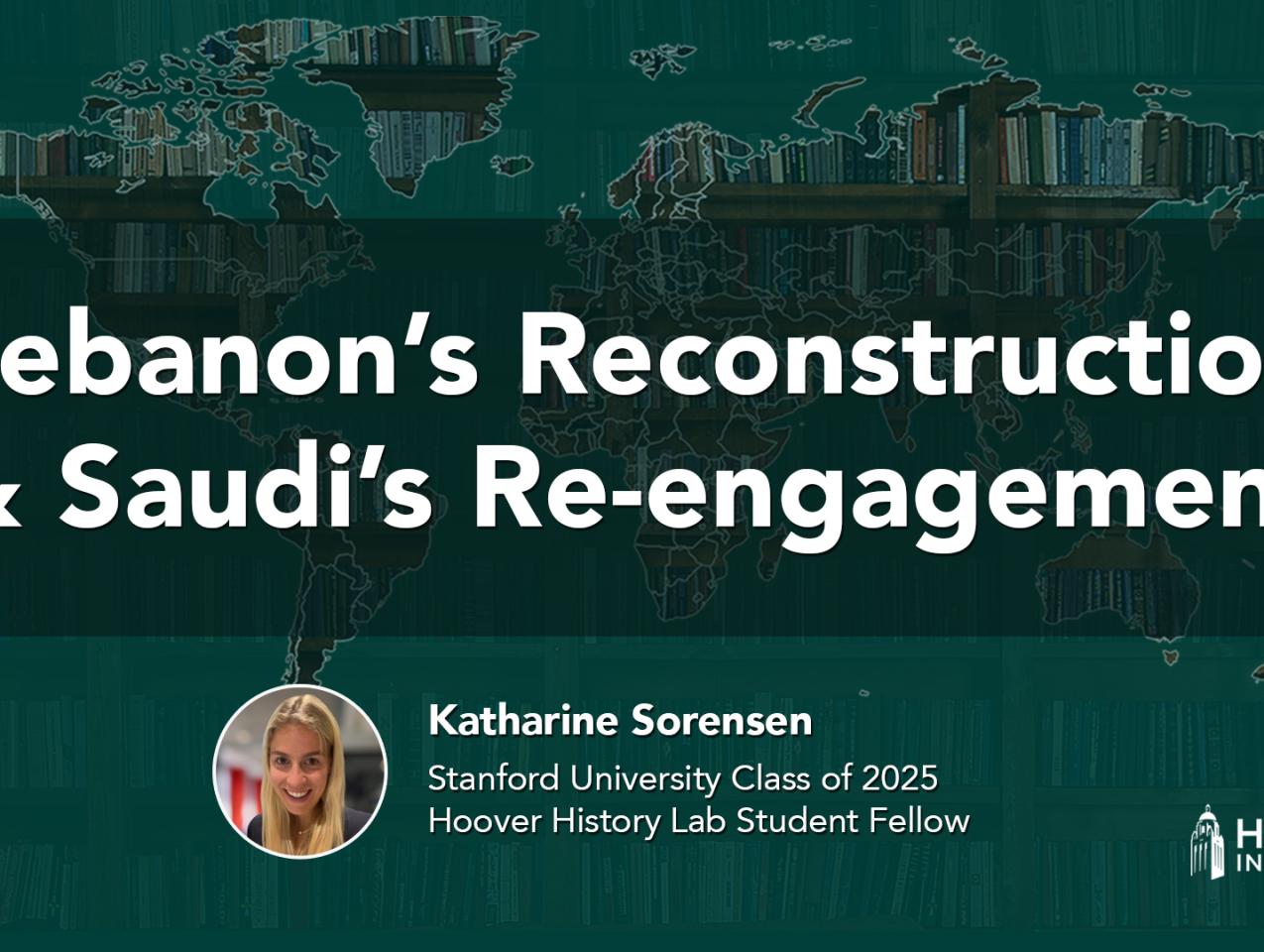 Lebanon’s Reconstruction & Saudi’s Re-engagement | Hoover History Lab | Katharine Sorensen