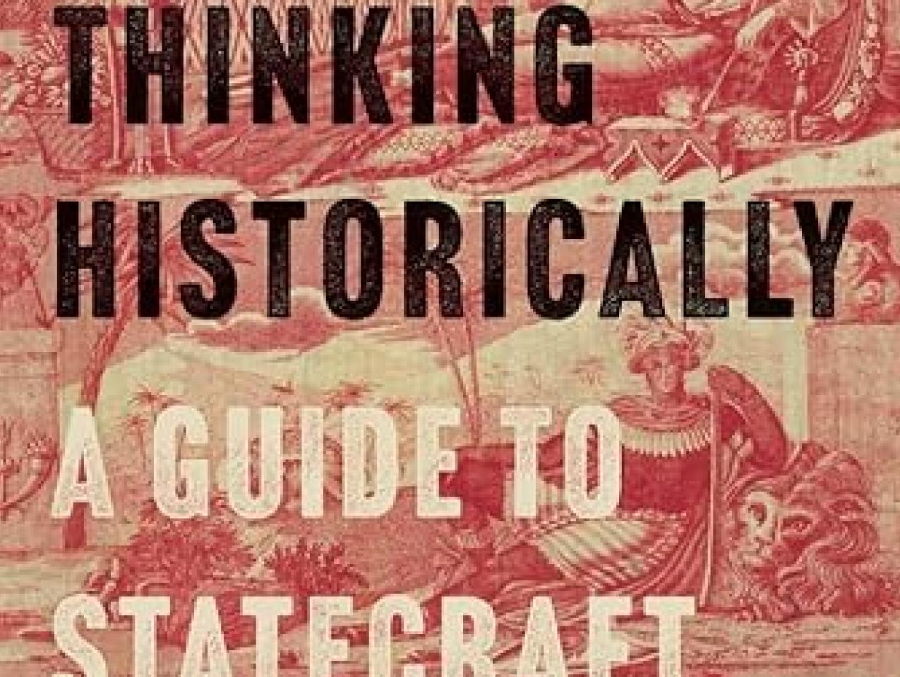 Thinking Historically: A Guide to Statecraft and Strategy