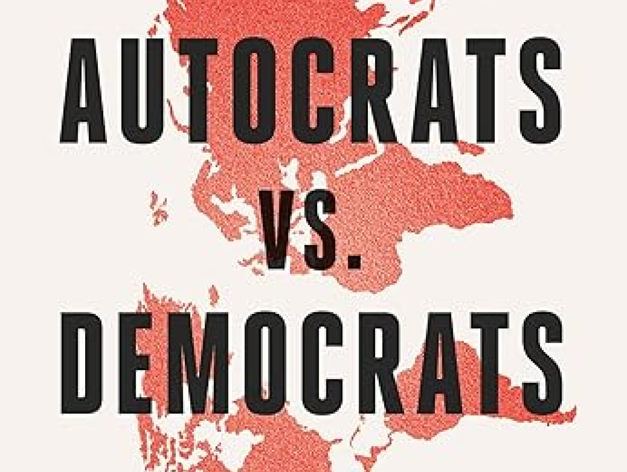 Autocrats vs. Democrats: China, Russia, America, and the New Global Disorder