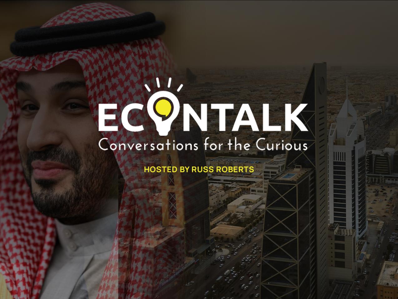 EconTalk, Russ Roberts, The Man Who Would Be King: Mohammed bin Salman and the Transformation of Saudi Arabia, Karen Elliot House