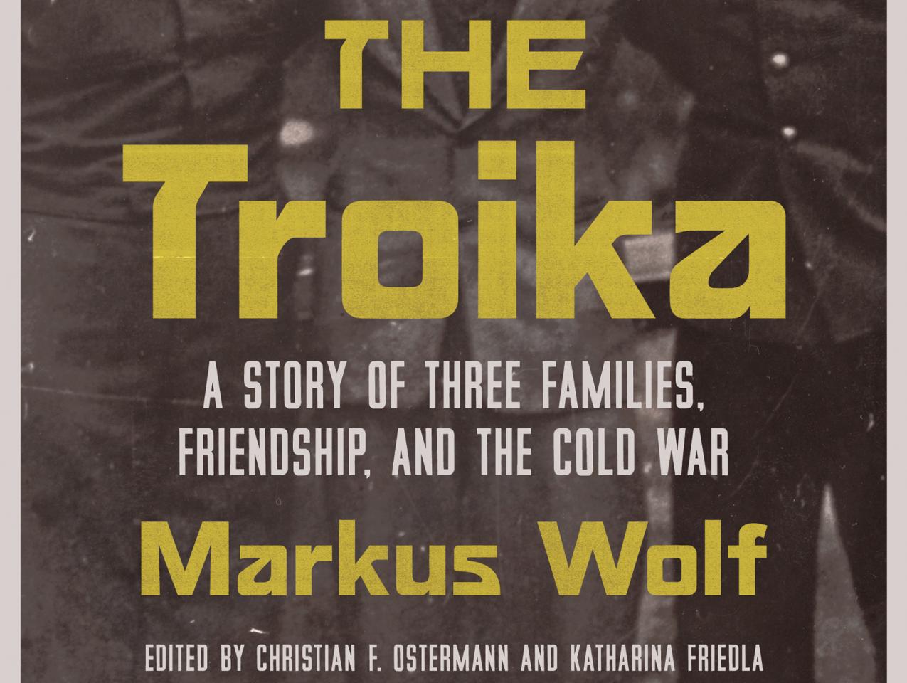 The Troika: A Story of Three Families, Friendship, and the Cold War