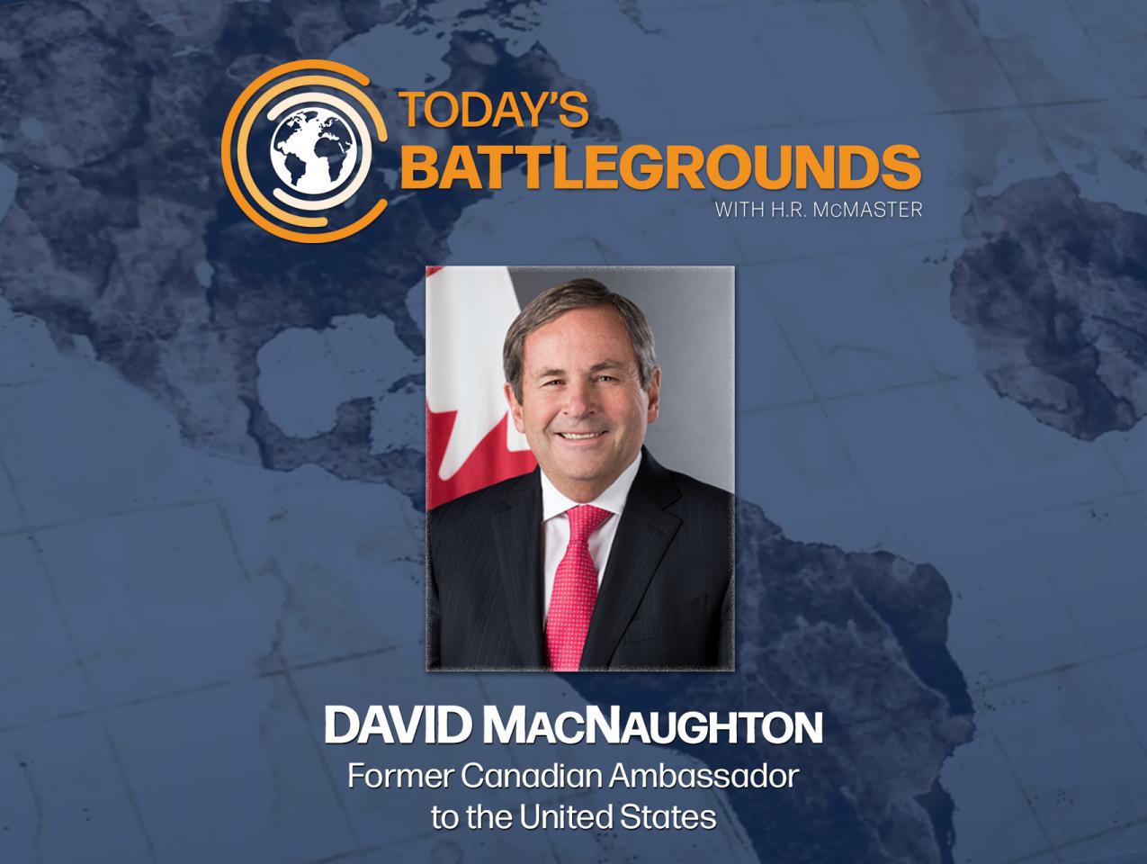 Turning U.S.-Canada Tension Into Opportunity With H.R. McMaster And David MacNaughton