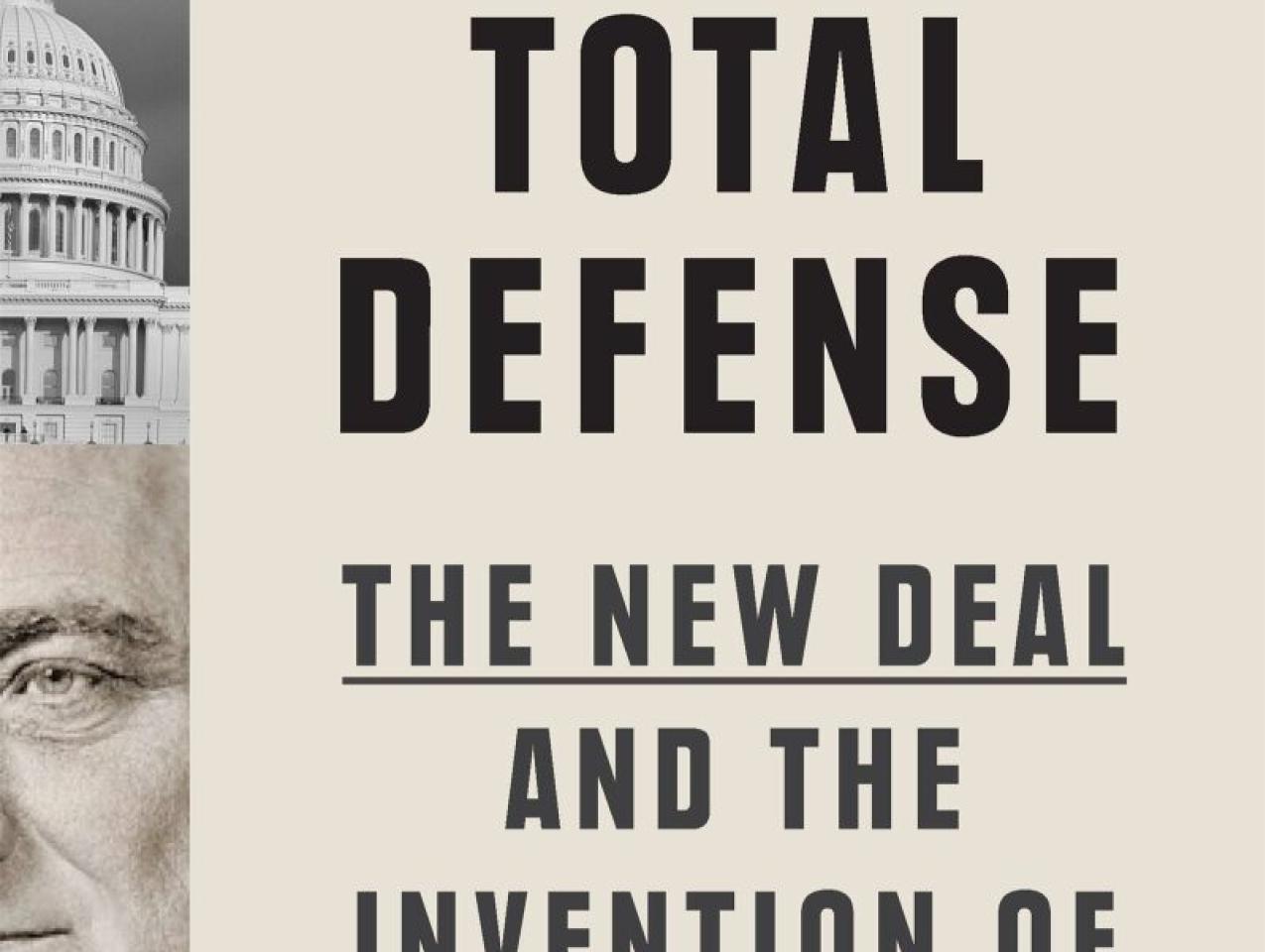 Total Defense: The New Deal and the Invention of National Security