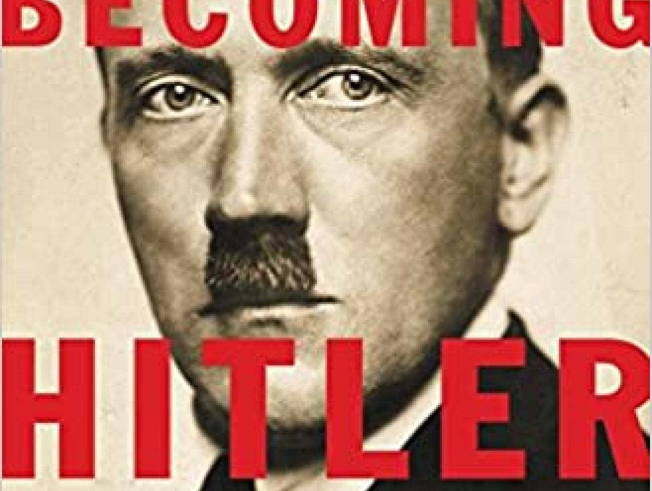 Image for “Becoming Hitler: Lessons from the Making of a Demagogue” with Thomas Weber