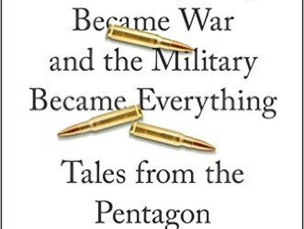 Image for How Everything Became War And The Military Became Everything: Tales From The Pentagon