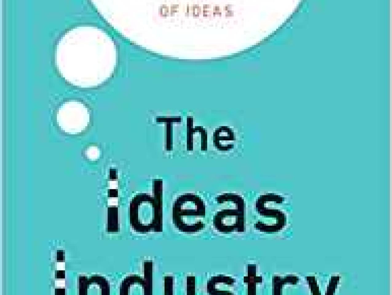 Image for The Ideas Industry: How Pessimists, Partisans, And Plutocrats Are Transforming The Marketplace Of Ideas