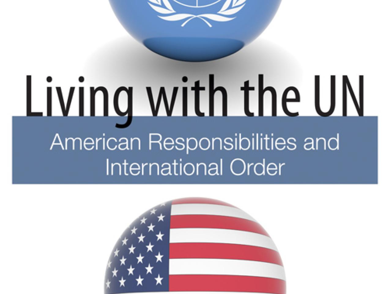 Living with the UN: American Responsibilities and International Order by Kenneth