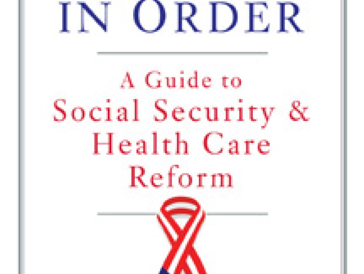 Putting Our House in Order: A Guide to Social Security and Health Care Reform