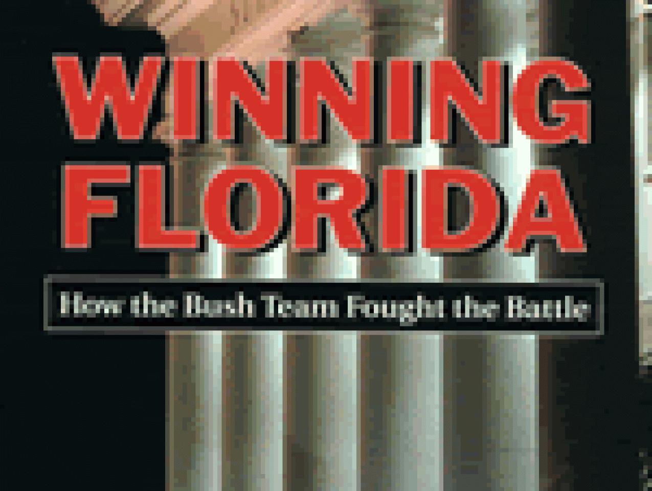 Winning Florida: How the Bush Team Fought the Battle