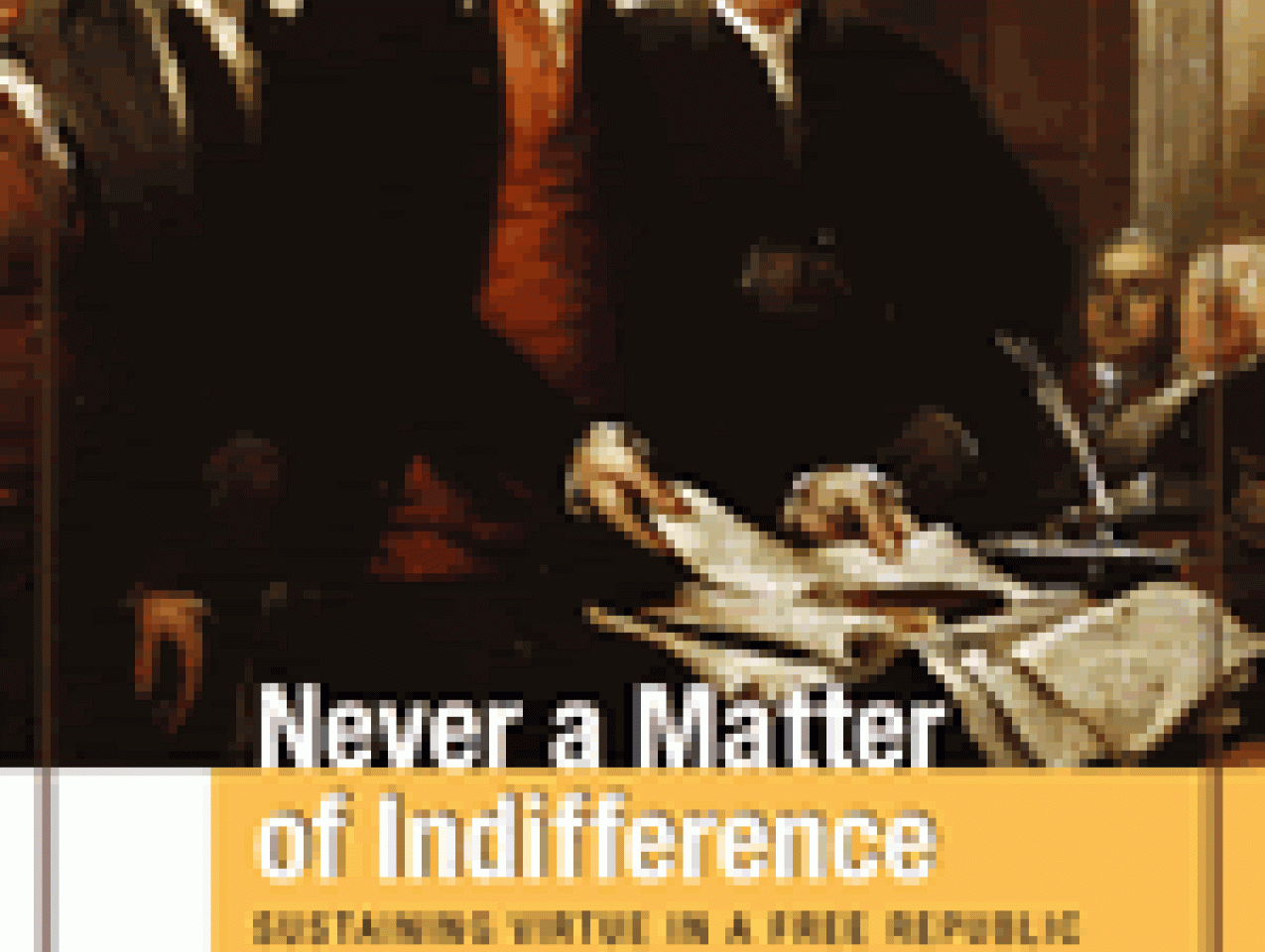 Never a Matter of Indifference: Sustaining Virtue in a Free Republic