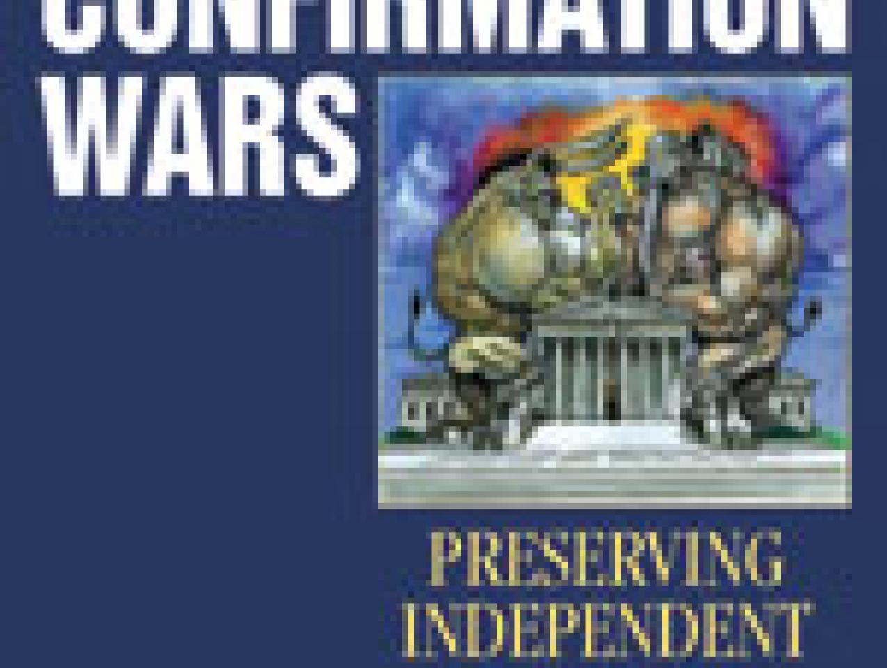 Confirmation Wars: Preserving Independent Courts in Angry Times