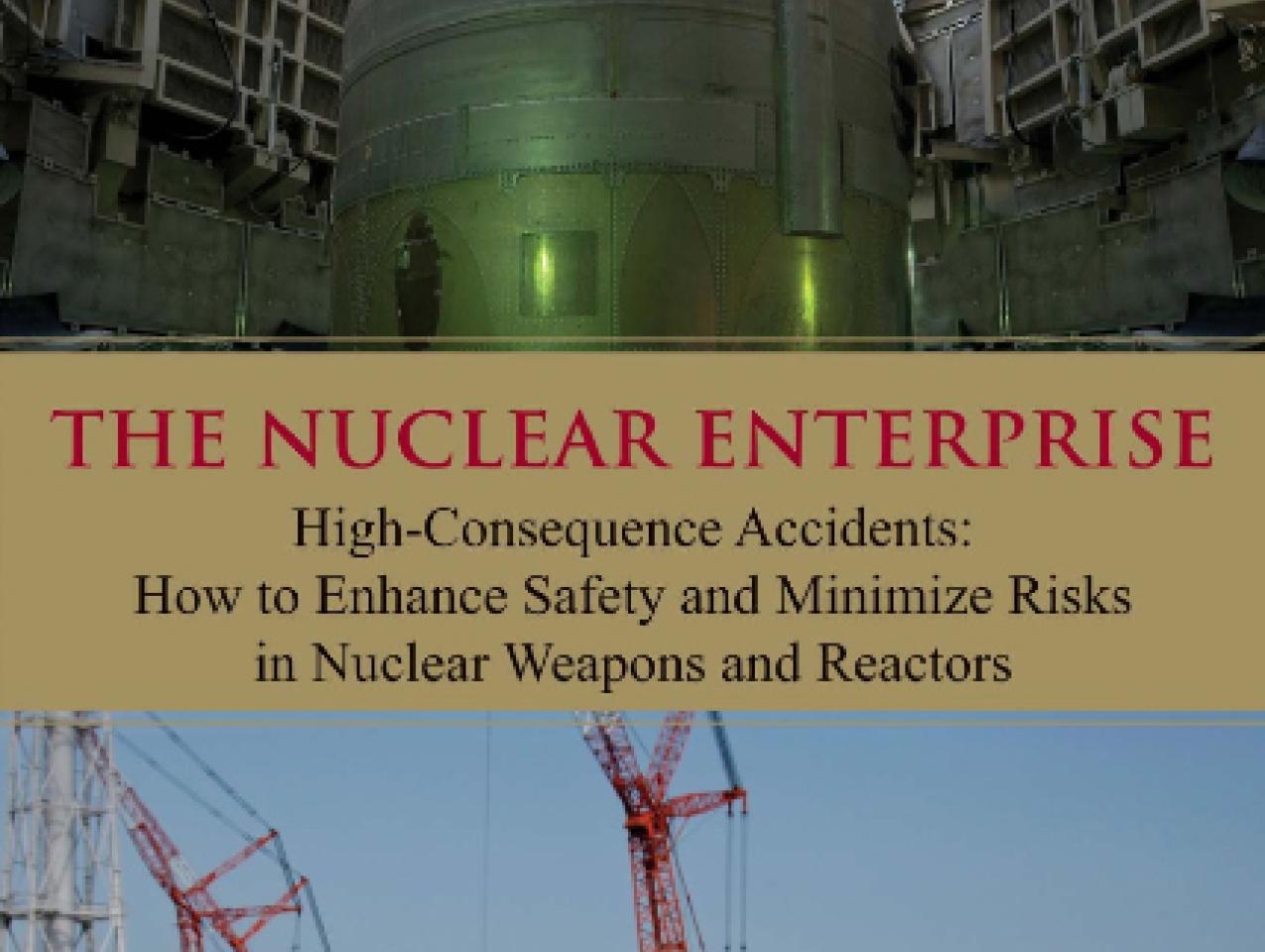 The Nuclear Enterprise: High-Consequence Accidents: How to Enhance Safety and Mi