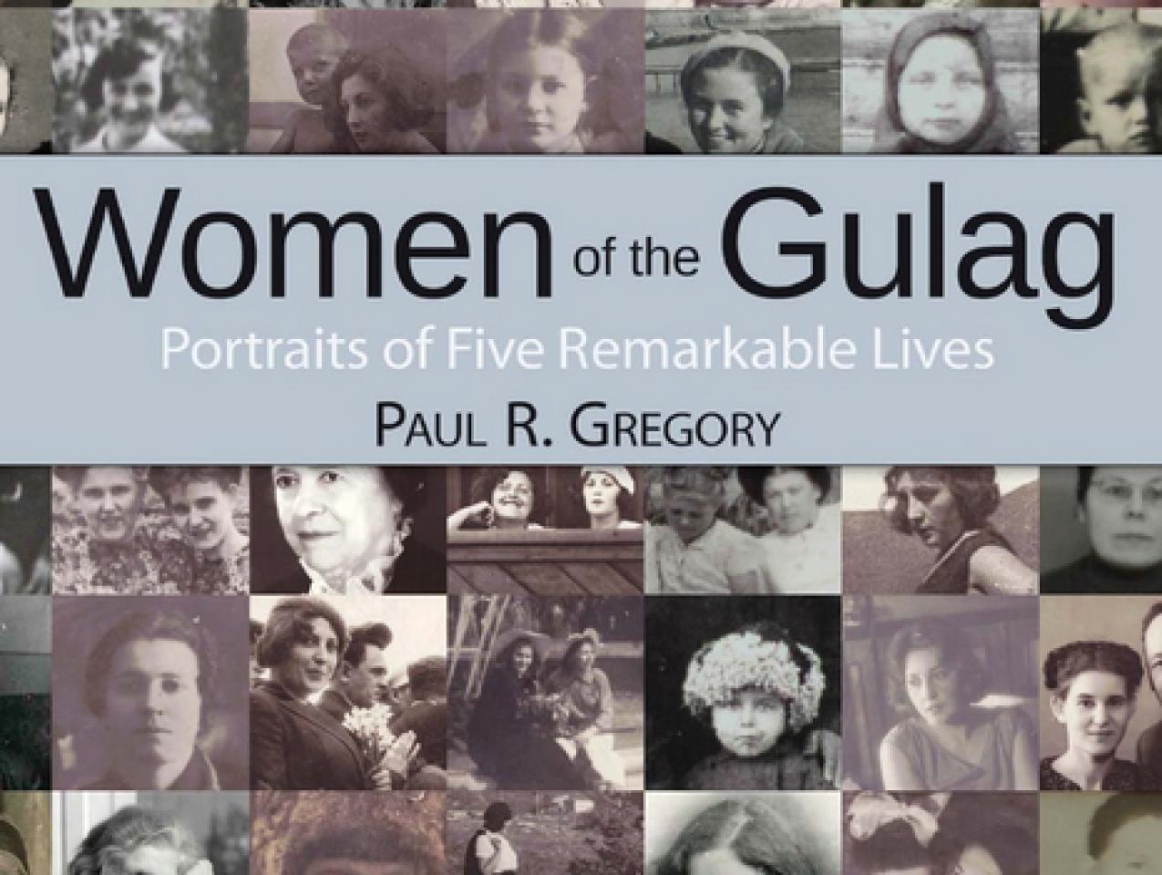 Women of the Gulag: Portraits of Five Remarkable Lives by Hoover fellow Paul Gre