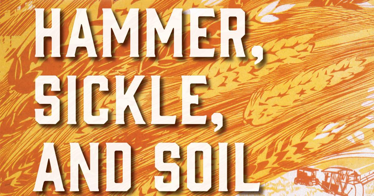 Hammer, Sickle, and Soil: The Soviet Drive to Collectivize Agriculture