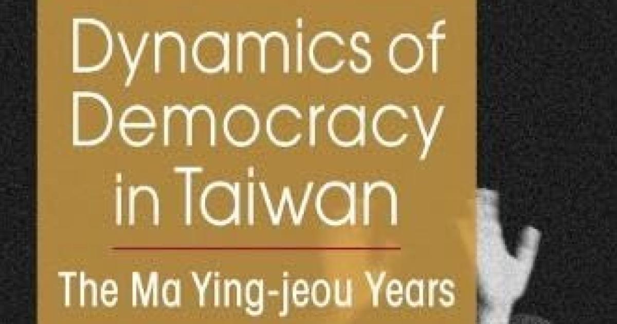 Dynamics of Democracy in Taiwan: The Ma Ying-jeou Years