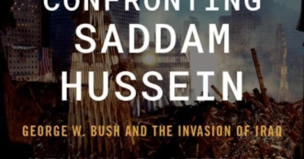 Confronting Saddam Hussein: George W. Bush and the Invasion of Iraq