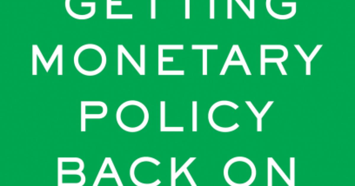 Getting Monetary Policy Back on Track