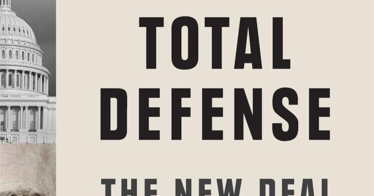 Total Defense: The New Deal and the Invention of National Security