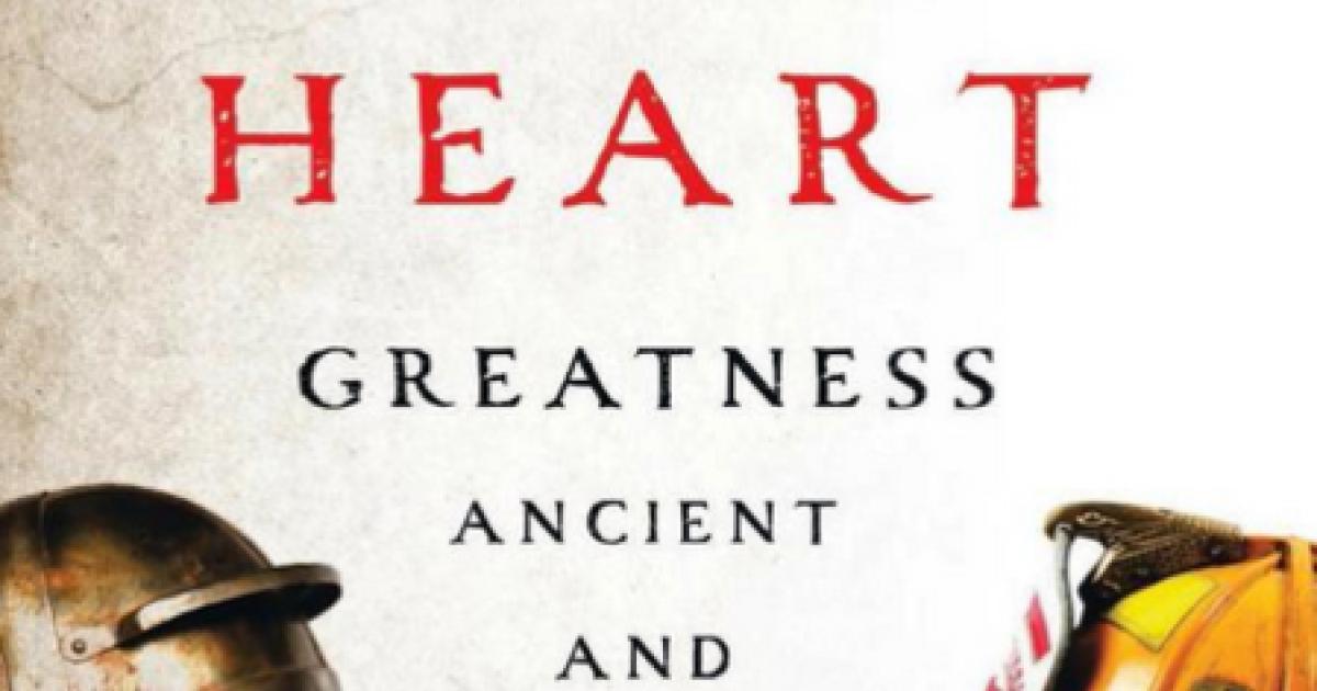 The Heroic Heart: Greatness Ancient and Modern by Tod Lindberg