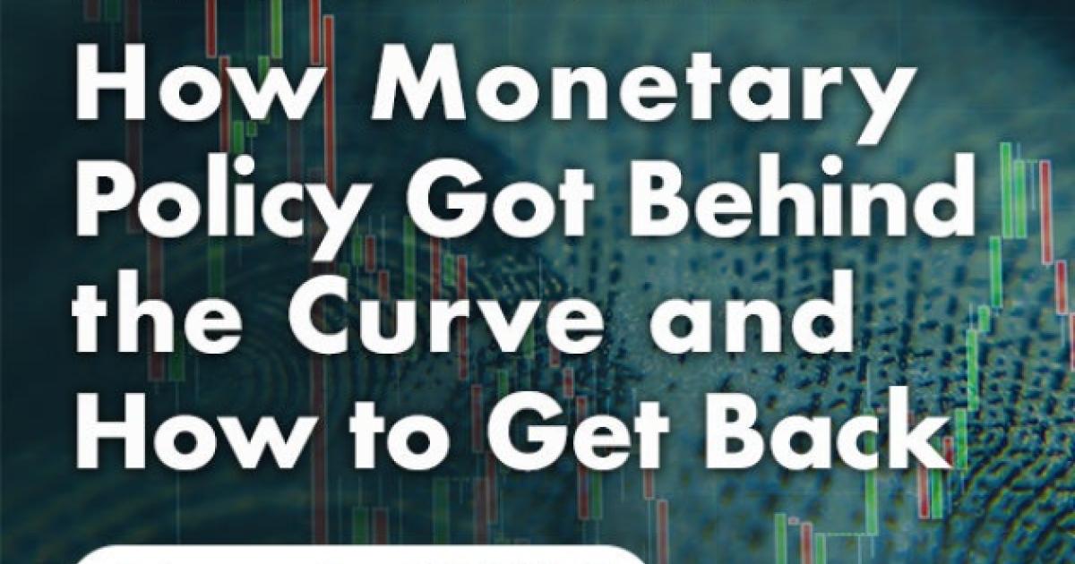 Image for How Monetary Policy Got Behind The Curve And How To Get Back: A Policy Conference