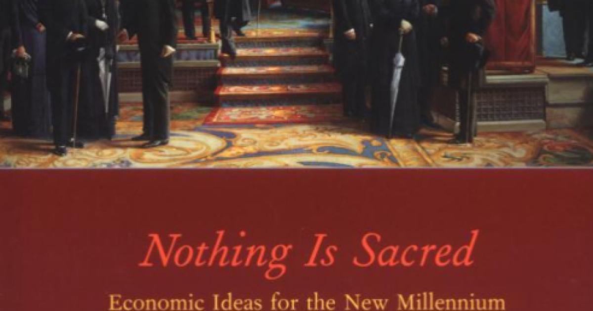 Nothing is Sacred: Economic Ideas for the New Millennium