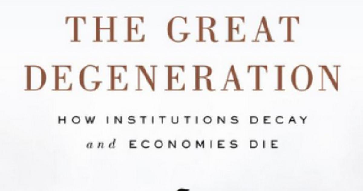 The Great Degeneration: How Institutions Decay and Economies Die