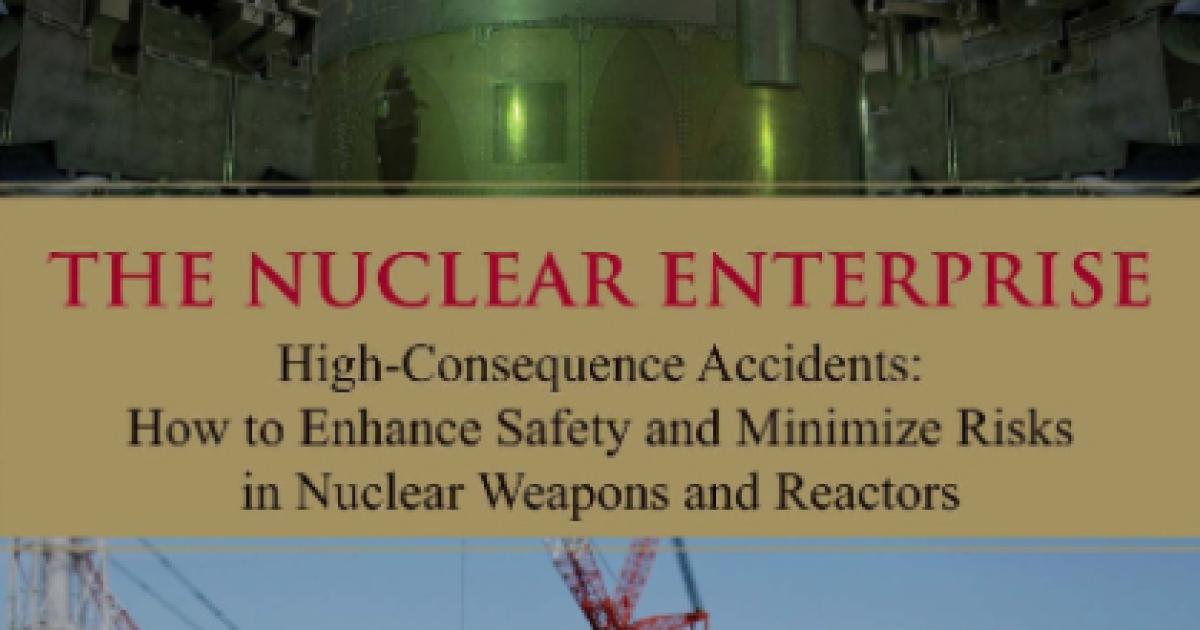 The Nuclear Enterprise: High-Consequence Accidents: How to Enhance Safety and Mi