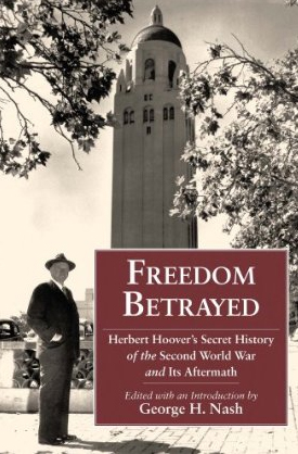 Freedom Betrayed: Herbert Hoover's Secret History of the Second World War and It